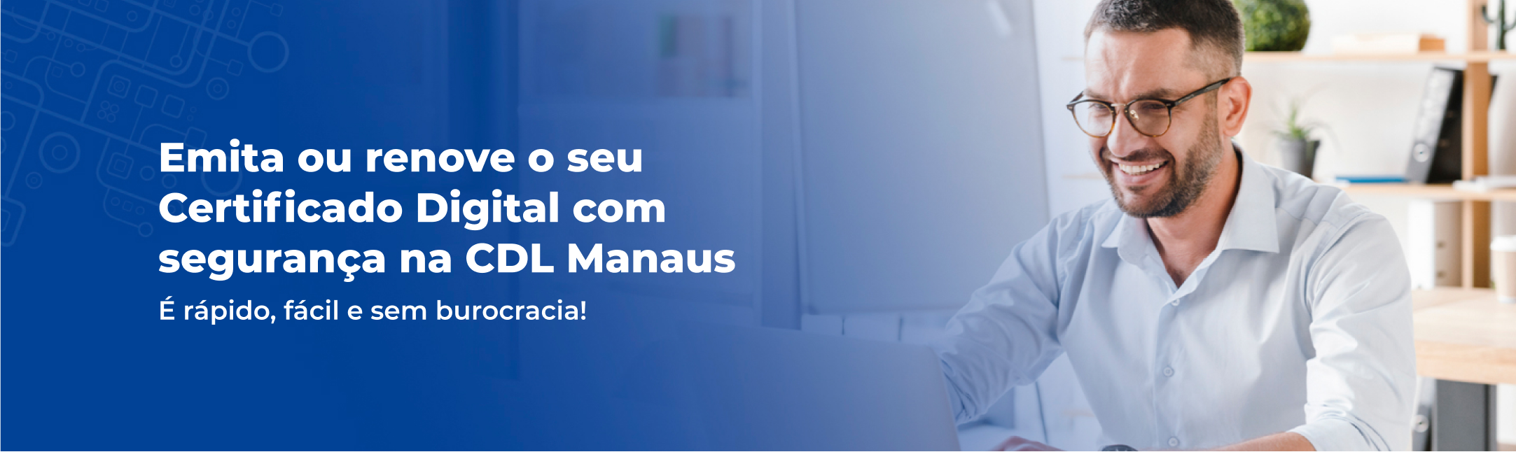Emita ou renove o seu Certificado Digital com segurança na CDL Manaus. É rápido, fácil e sem burocracia!